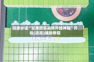 玩家必读“甘肃微乐麻将开挂神器”开挂(透视)辅助教程