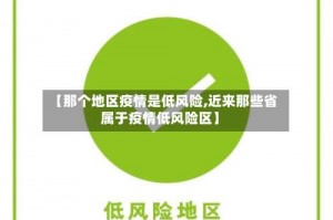 【那个地区疫情是低风险,近来那些省属于疫情低风险区】