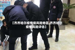 【齐齐哈尔疫情低风险地区,齐齐哈尔疫情风险评估】