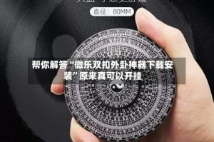 帮你解答“微乐双扣外卦神器下载安装”原来真可以开挂