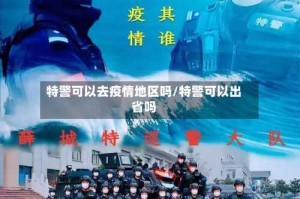 特警可以去疫情地区吗／特警可以出省吗