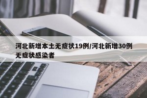 河北新增无症状感染者8例〃河北新增49例本地无症状感染