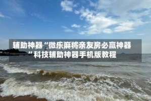 辅助神器“微乐麻将亲友房必赢神器”科技辅助神器手机版教程
