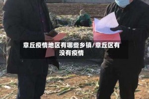 章丘疫情地区有哪些乡镇／章丘区有没有疫情