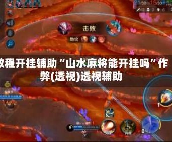 教程开挂辅助“山水麻将能开挂吗”作弊(透视)透视辅助