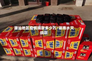 潮汕地区疫情捐款多少万／潮南水灾捐款