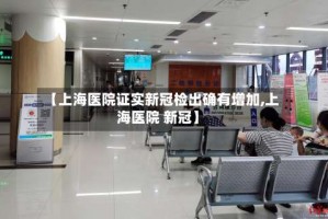 【上海医院证实新冠检出确有增加,上海医院 新冠】