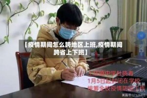 【疫情期间怎么跨地区上班,疫情期间跨省上下班】