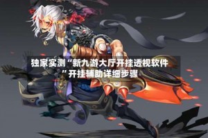 独家实测“新九游大厅开挂透视软件”开挂辅助详细步骤