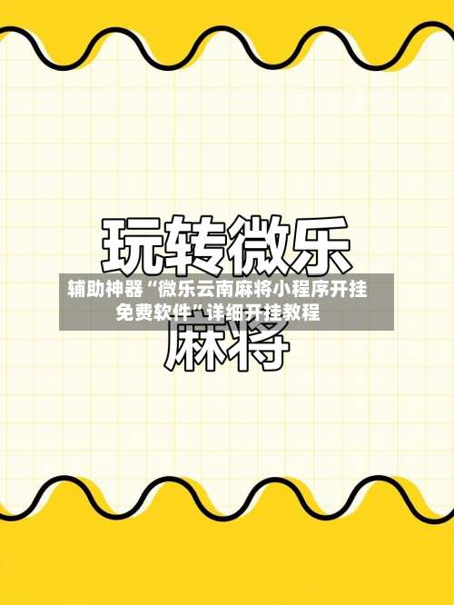 辅助神器“微乐云南麻将小程序开挂免费软件	”详细开挂教程-第2张图片