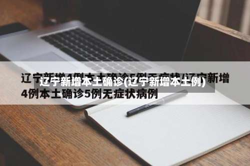 辽宁新增本土确诊(辽宁新增本土例)-第2张图片