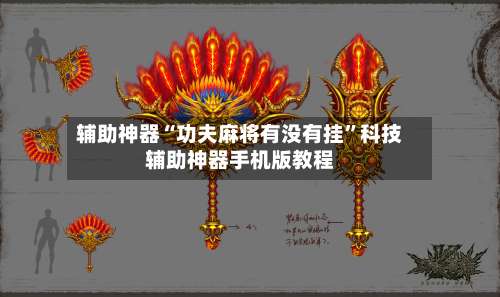 辅助神器“功夫麻将有没有挂	”科技辅助神器手机版教程-第3张图片