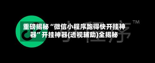 重磅揭秘“微信小程序跑得快开挂神器”开挂神器{透视辅助}全揭秘-第1张图片
