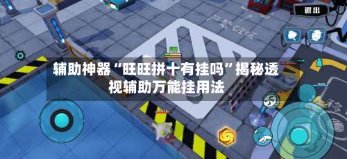 辅助神器“旺旺拼十有挂吗	”揭秘透视辅助万能挂用法-第1张图片