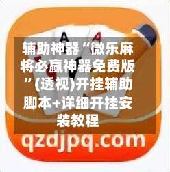 辅助神器“微乐麻将必赢神器免费版	”(透视)开挂辅助脚本+详细开挂安装教程-第3张图片