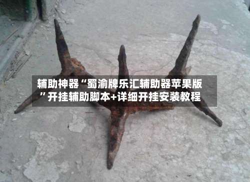 辅助神器“蜀渝牌乐汇辅助器苹果版		”开挂辅助脚本+详细开挂安装教程-第1张图片