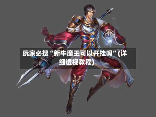 玩家必搜“新牛魔王可以开挂吗	”(详细透视教程)-第1张图片