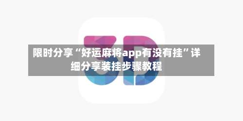 限时分享“好运麻将app有没有挂”详细分享装挂步骤教程-第2张图片