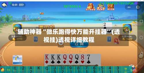 辅助神器“微乐跑得快万能开挂器	”(透视挂)透视详细教程-第1张图片