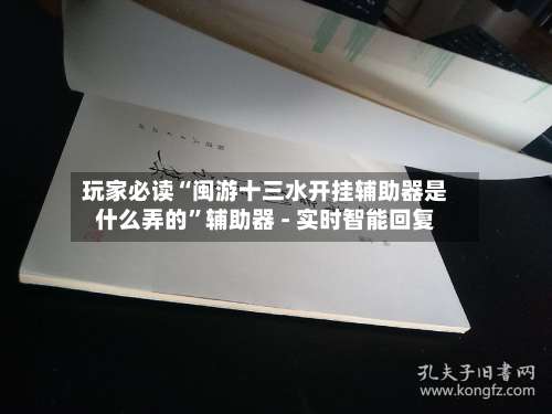 玩家必读“闽游十三水开挂辅助器是什么弄的	”辅助器 - 实时智能回复-第2张图片