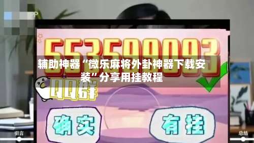 辅助神器“微乐麻将外卦神器下载安装”分享用挂教程-第2张图片