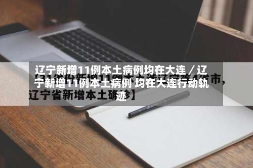 辽宁新增11例本土病例均在大连／辽宁新增11例本土病例 均在大连行动轨迹-第2张图片