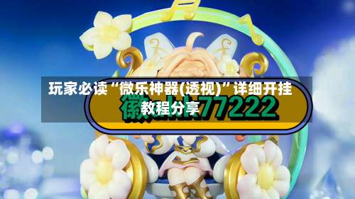 玩家必读“微乐神器(透视)	”详细开挂教程分享-第3张图片
