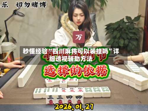 秒懂经验“四川麻将可以装挂吗	”详细透视辅助方法-第1张图片