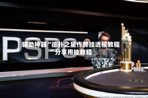 辅助神器“德扑之星作弊挂透视教程	”分享用挂教程-第2张图片