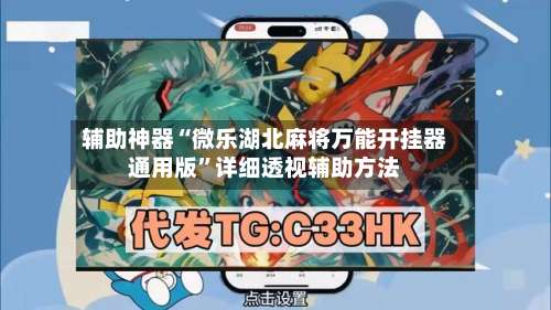 辅助神器“微乐湖北麻将万能开挂器通用版	”详细透视辅助方法-第2张图片