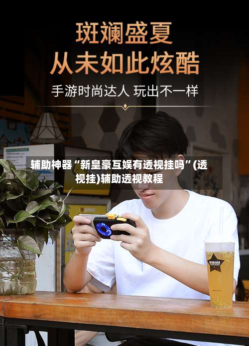 辅助神器“新皇豪互娱有透视挂吗	”(透视挂)辅助透视教程-第1张图片