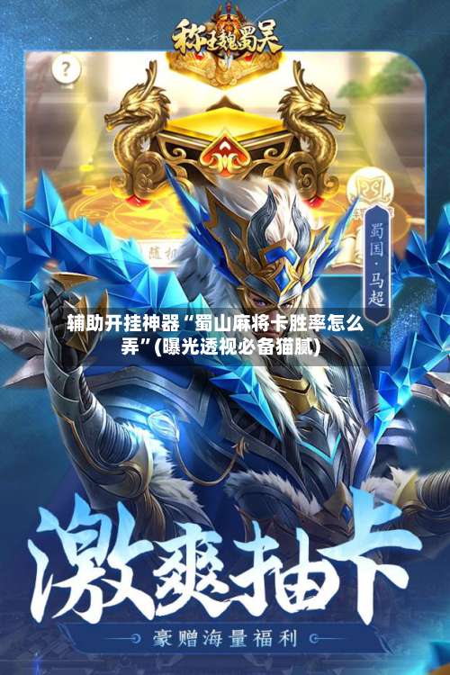 辅助开挂神器“蜀山麻将卡胜率怎么弄	”(曝光透视必备猫腻)-第2张图片