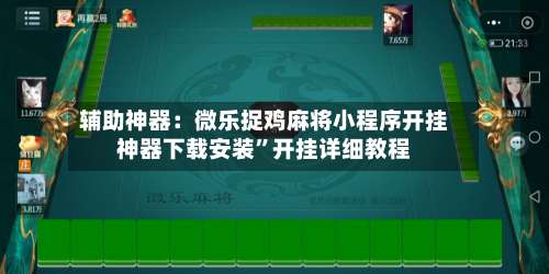 辅助神器：微乐捉鸡麻将小程序开挂神器下载安装”开挂详细教程-第1张图片