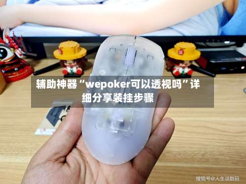 辅助神器“wepoker可以透视吗	”详细分享装挂步骤-第1张图片
