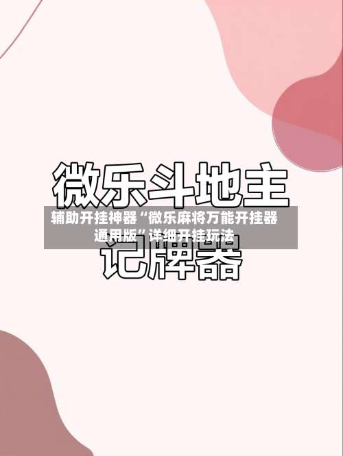 辅助开挂神器“微乐麻将万能开挂器通用版”详细开挂玩法-第2张图片