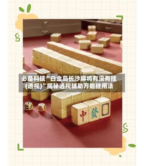 必备科技“白金岛长沙麻将有没有挂(透视)	”揭秘透视辅助万能挂用法-第1张图片