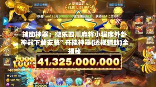 辅助神器：微乐四川麻将小程序外卦神器下载安装	”开挂神器{透视辅助}全揭秘-第1张图片