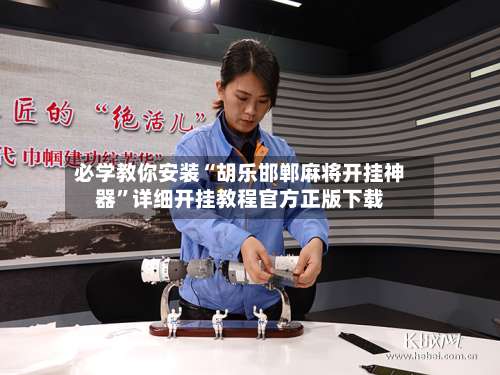 必学教你安装“胡乐邯郸麻将开挂神器	”详细开挂教程官方正版下载-第2张图片