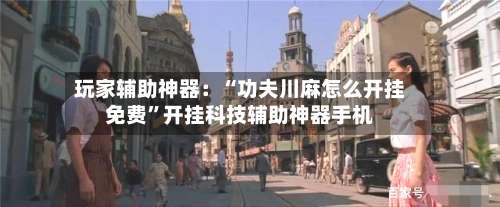 玩家辅助神器：“功夫川麻怎么开挂免费	”开挂科技辅助神器手机-第2张图片