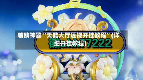 辅助神器“天酷大厅透视开挂教程		”(详细开挂教程)-第1张图片
