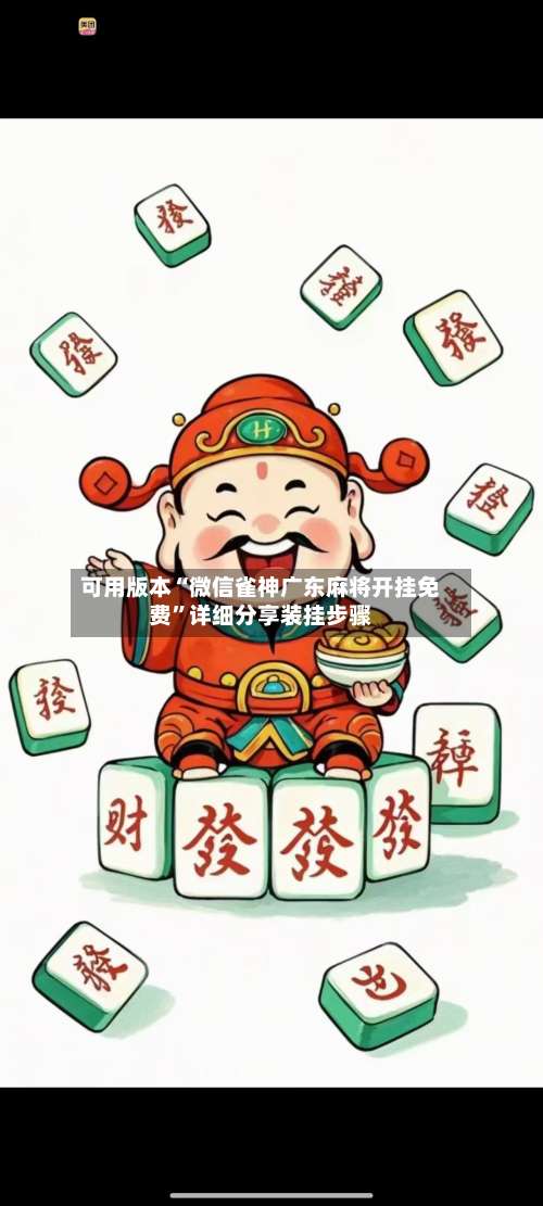 可用版本“微信雀神广东麻将开挂免费	”详细分享装挂步骤-第1张图片