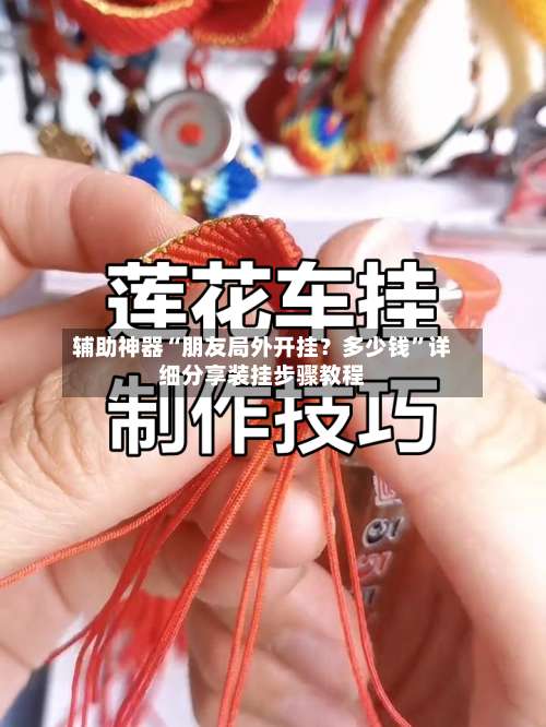 辅助神器“朋友局外开挂？多少钱	”详细分享装挂步骤教程-第1张图片