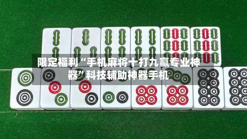 限定福利“手机麻将十打九赢专业神器	”科技辅助神器手机-第1张图片