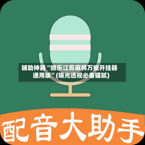 辅助神器“微乐江苏麻将万能开挂器通用版	”(曝光透视必备猫腻)-第3张图片