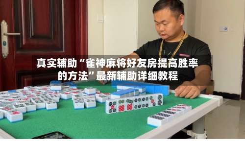真实辅助“雀神麻将好友房提高胜率的方法”最新辅助详细教程-第1张图片