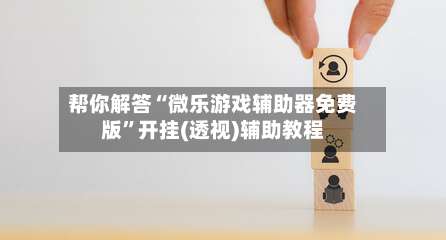 帮你解答“微乐游戏辅助器免费版”开挂(透视)辅助教程-第3张图片