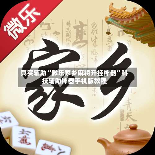 真实辅助“微乐家乡麻将开挂神器”科技辅助神器手机版教程-第1张图片