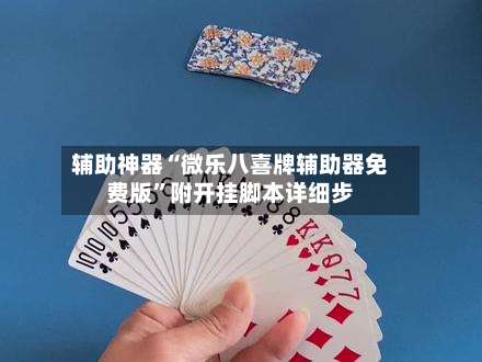 辅助神器“微乐八喜牌辅助器免费版		”附开挂脚本详细步-第1张图片