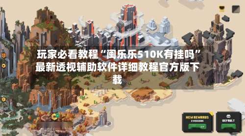 玩家必看教程“闽乐乐510K有挂吗”最新透视辅助软件详细教程官方版下载-第2张图片