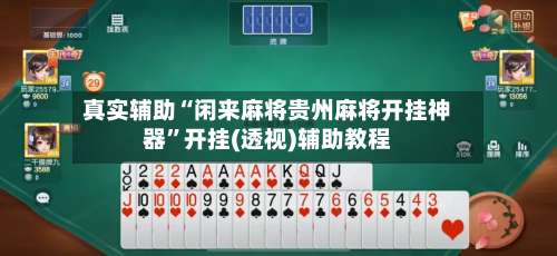 真实辅助“闲来麻将贵州麻将开挂神器		”开挂(透视)辅助教程-第1张图片